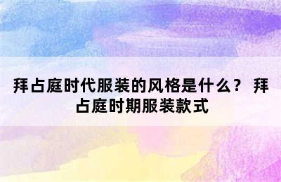 拜占庭时代服装的风格是什么？ 拜占庭时期服装款式